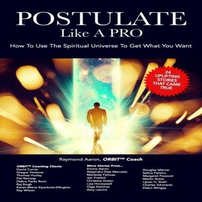 POSTULATE Like A PRO How To Use The Spiritual Universe To Get Wha
