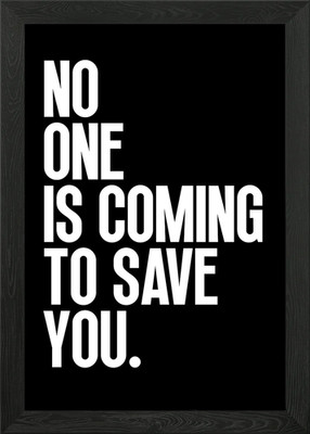 No One Is Coming To Save You Gerahmtes Wandbild Poster Leinwanddruck Bild