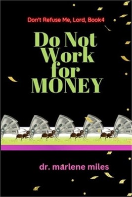 Do Not Work for Money: Don't Refuse Me, Lord: Book 4 (Paperback or Softback)
