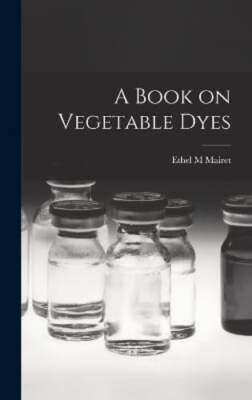 A Book on Vegetable Dyes by Ethel M Mairet: New