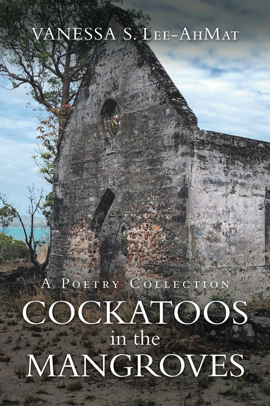 Cockatoos In The Mangroves A Poetry Collection Vanessa S. Lee-ahmat
