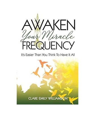 Awaken Your Miracle Frequency: It's Easier Than You Think To Have It All, Clare 