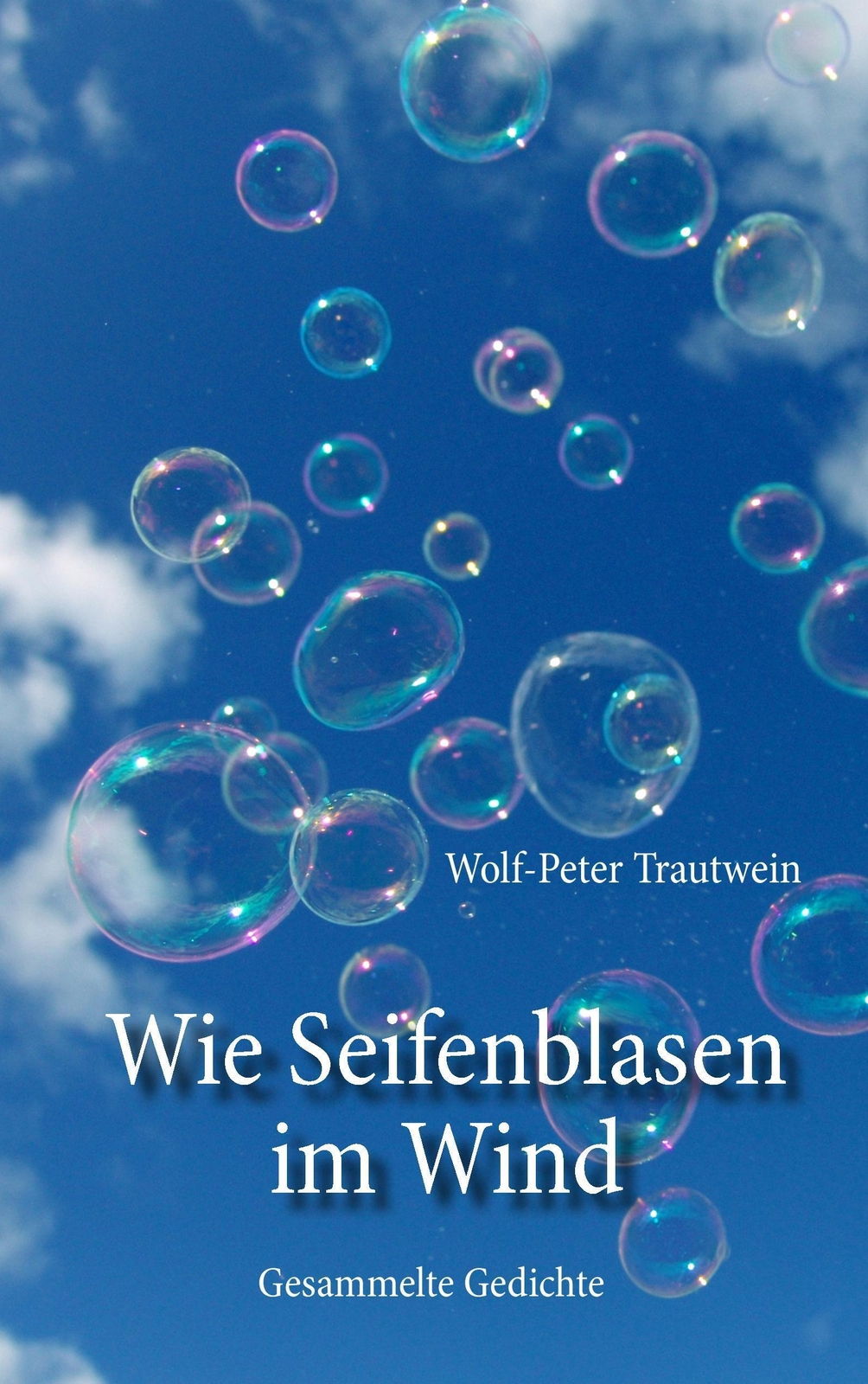Thumbnail - Wie Seifenblasen Wind | Wolf-peter Trautwein | Gesammelte Gedichte |