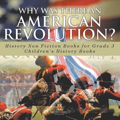 Why Was There An American Revolution? History Non Fiction Books for Grade 3 Chil