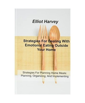 Strategies For Dealing With Emotional Eating Outside Your Home: Strategies For P