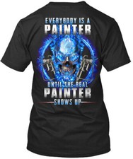 The Real Painter Shows Up Everybody Is A Until T-Shirt Made in USA Size S to 5XL