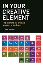 IN YOUR CREATIVE ELEMENT: THE FORMULA FOR CREATIVE SUCCESS By Claire Bridges