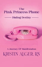The Pink Princess Phone: Dialing Destiny: A Journey of Manifestation by Kristin