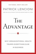 The Advantage: Why Organizational Health Trumps Everything Else in Business
