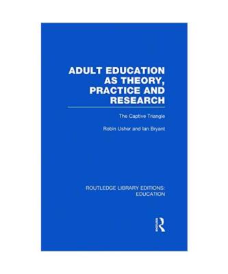 Adult Education as Theory, Practice and Research: The Captive Triangle, Robin Us
