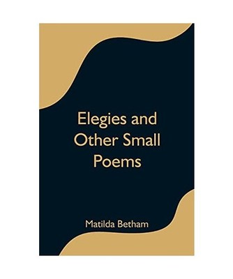 Elegies and Other Small Poems, Matilda Betham