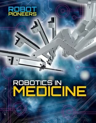 Robotics in Medicine (Robot Pioneers)