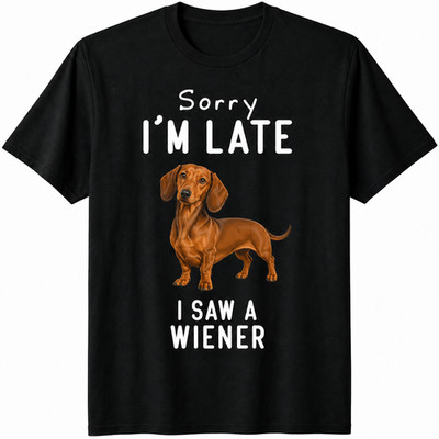 Sorry I'm Late I Saw A Wiener Gift For Dachshund Lovers Unisex T-Shirt