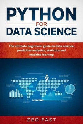 Python for Data Science: The Ultimate Beginners' Guide to Data Science, Predicti