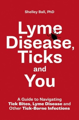 Lyme Disease, Ticks and You : A Guide to Navigating Tick Bites, L
