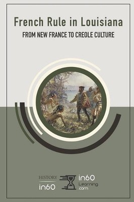 French Rule in Louisiana: From New France to Creole Culture by In60learning (Eng