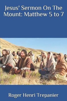 Jesus' Sermon On The Mount: Matthew 5 to 7 by Roger Henri Trepanier (English) Pa