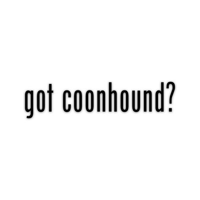 Got Coonhound Vinyl Sticker Die Cut Weatherproof UV Protected
