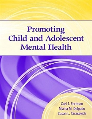 PROMOTING CHILD AND ADOLESCENT MENTAL HEALTH By Carl Fertman & Myrna M. Delgado