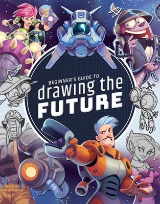 Beginner's Guide to Drawing the Future: Learn how to draw amazing sci-fi charact