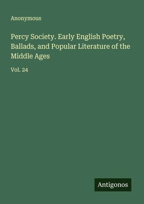 Anonymous | Percy Society. Early English Poetry, Ballads, and Popular...