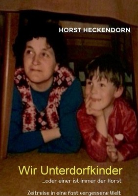 Wir Unterdorfkinder: oder einer ist immer der Horst by Horst Heckendorn Paperbac