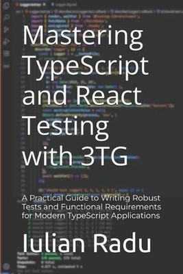 Mastering TypeScript and React Testing with 3TG: A Practical Guide to Writing Ro