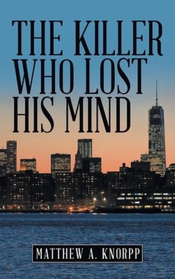 The Killer Who Lost His Mind by Matthew A. Knorpp Hardcover Book