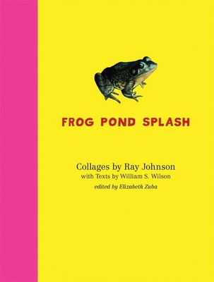 Ray Johnson and William S. Wilson: Frog Pond Splash: Collages by Ray Johnson