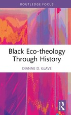 Black Eco-theology Through History: The African American Experience by Dianne D.