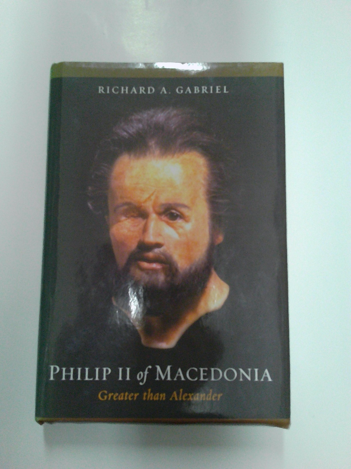 Philip II of Macedonia: Greater Than Alexander HB Richard A. Gabriel (2010) [SA]