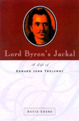 Lord Byron's Jackal: A Life of Edward John Trelawny by David Crane: Used