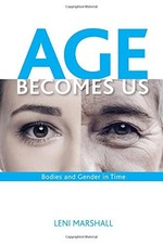 AGE BECOMES US: BODIES AND GENDER IN TIME (SUNY SERIES IN By Leni Marshall *NEW*
