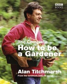The Complete How To Be a Gardener von Alan Titchmarsh | Buch | Zustand gut