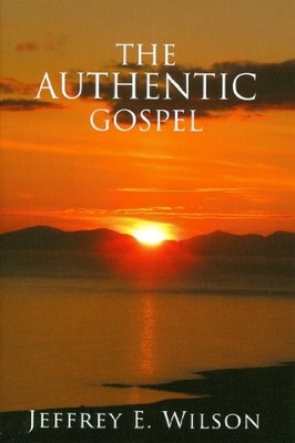 The Authentic Gospel, Wilson, Jeffrey E.