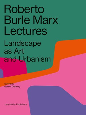 Roberto Burle Marx Lectures | Landscape as Art and Urbanism | Gareth Doherty