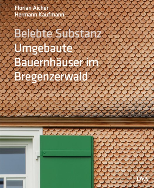 Belebte Substanz. Umgebaute Bauernhäuser Bregenzerwald Florian Aicher