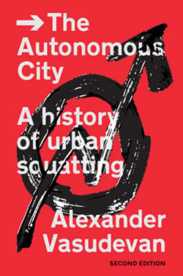 The Autonomous City: A History of Urban Squatting by Alexander Vasudevan: Used