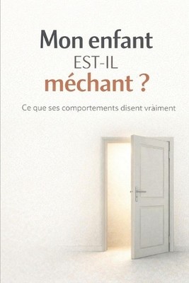 Mon enfant est-il mchant ?: Ce que ses comportements disent vraiment by Marie Sp