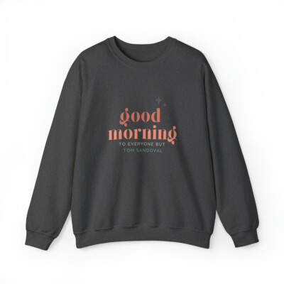 Good Morning to Everyone But Tom Sandoval Unisex sweatshirt Vanderpump Rules VPR