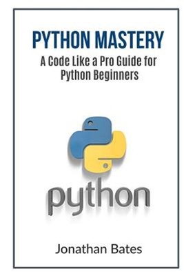 Python Mastery : A Code Like a Pro Guide for Python Beginners, Paperback by B...