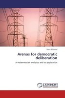 Arenas For Democratic Deliberation A Habermasian Analytics And Its Application