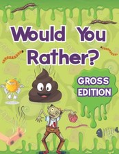 Would You Rather for Kids - Gross Edition: XXL EWW Joke Book for Kids with Absol