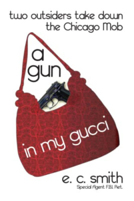 A Gun in My Gucci: Two Outsiders Take Down the Chicago  - Paperback NEW Smith, E