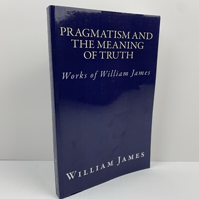 Pragmatism and the Meaning of Truth (Works of William James) by William....