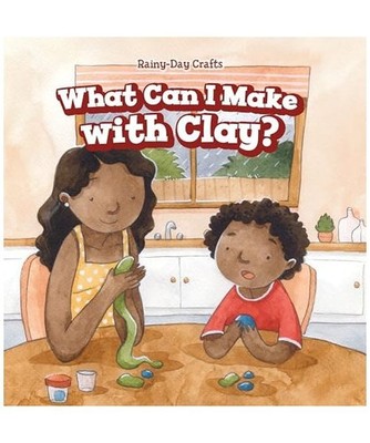 What Can I Make With Clay? [Rainy-Day Crafts], Gilmore, Kaylee
