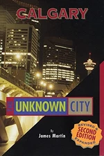 Calgary: The Unknown City: Second Edi..., Martin, James