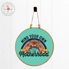 "Mind Your Own Motherhood" Handmade Round Sign-Great Mothers Day Gift Idea