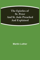 Martin Luther | The Epistles Of St. Peter And St. Jude Preached And Explained