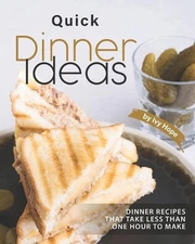 Quick Dinner Ideas: Dinner Recipes That Take Less Than One Hour to Make by Ivy H
